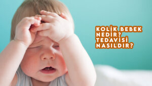 Kolik Bebek Nedir? Tedavisi Nasıldır?